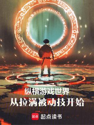 纵横游戏世界从拉满被动技开始无防盗TXT