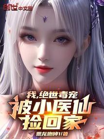 我绝世毒宠被小医仙捡回家笔趣阁